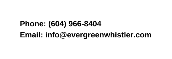 Phone 604 966 8404 Email info evergreenwhistler com